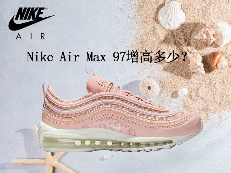 Nike Air Max 97增高多少? Nike Air Max 97增高多少?